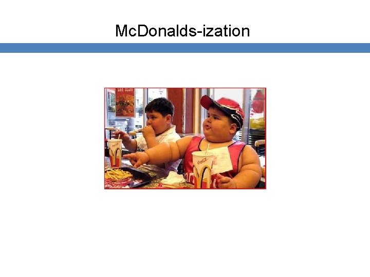 Mc. Donalds-ization 
