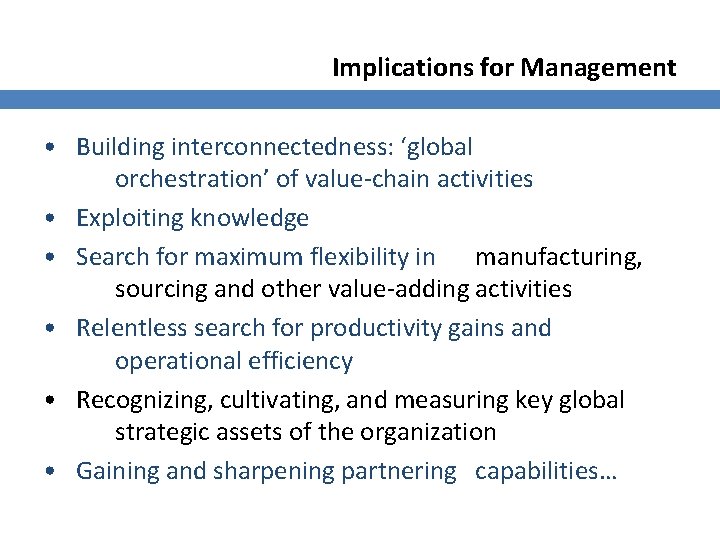 Implications for Management • Building interconnectedness: ‘global orchestration’ of value-chain activities • Exploiting knowledge