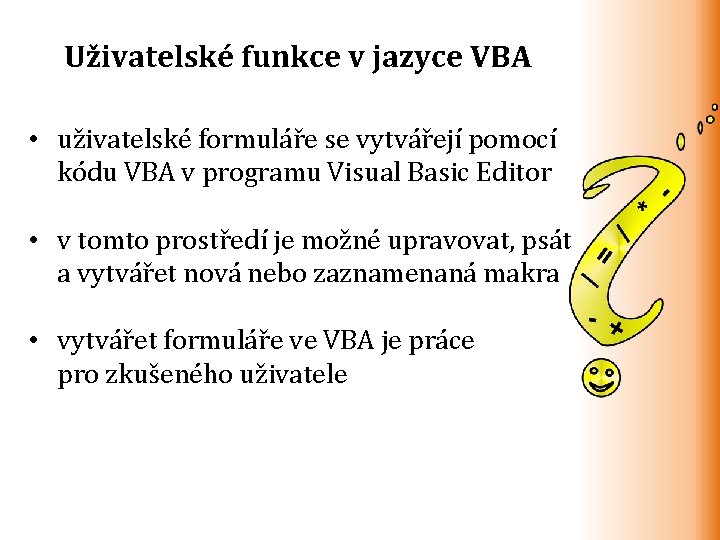 Uživatelské funkce v jazyce VBA • uživatelské formuláře se vytvářejí pomocí kódu VBA v