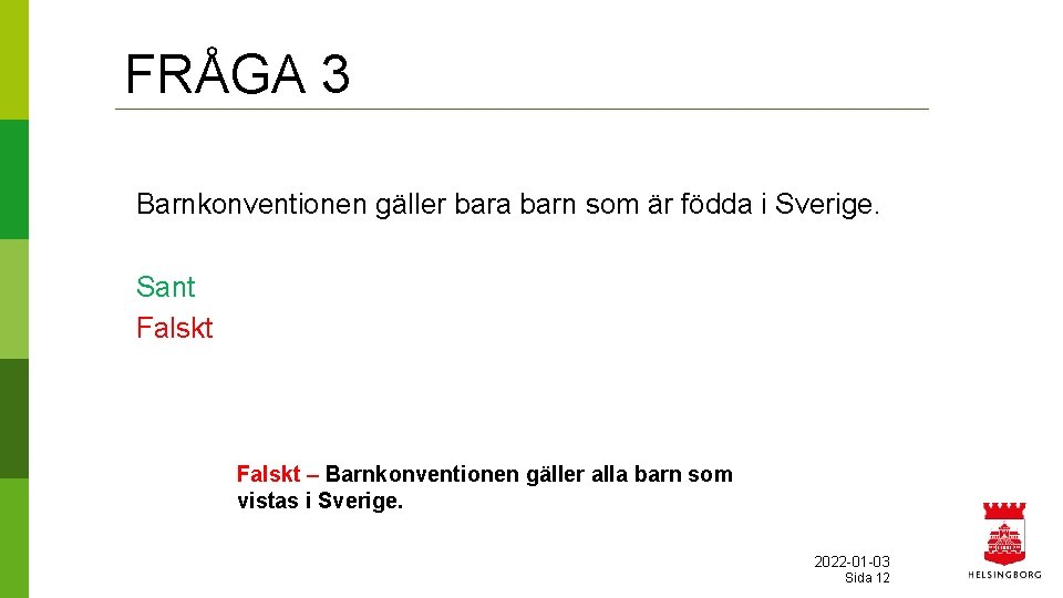 FRÅGA 3 Barnkonventionen gäller bara barn som är födda i Sverige. Sant Falskt –