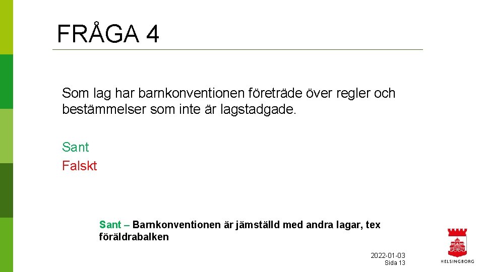 FRÅGA 4 Som lag har barnkonventionen företräde över regler och bestämmelser som inte är