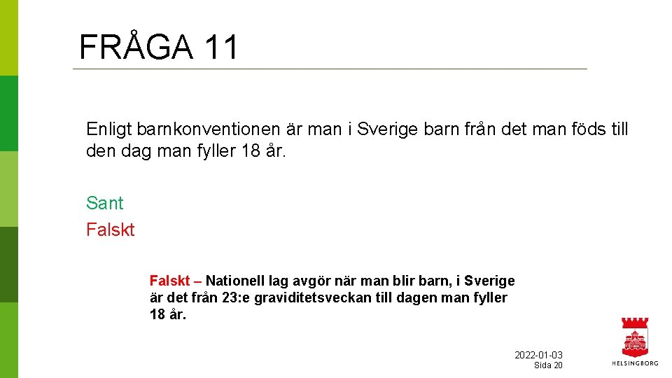 FRÅGA 11 Enligt barnkonventionen är man i Sverige barn från det man föds till