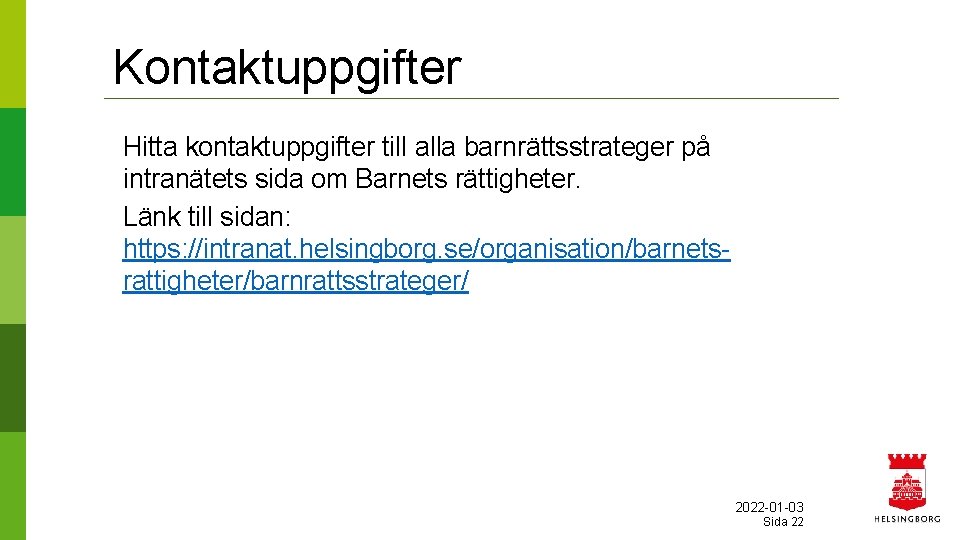 Kontaktuppgifter Hitta kontaktuppgifter till alla barnrättsstrateger på intranätets sida om Barnets rättigheter. Länk till