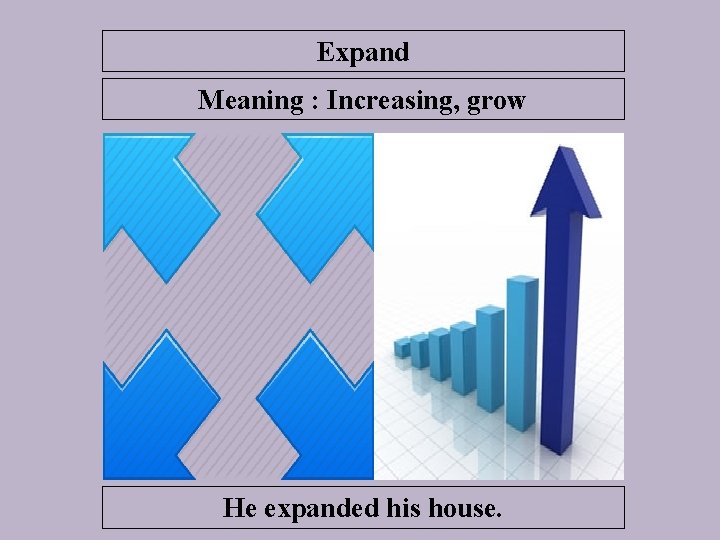 Expand Meaning : Increasing, grow He expanded his house. 