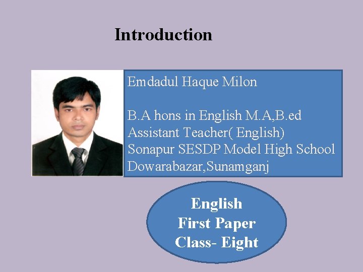 Introduction Emdadul Haque Milon B. A hons in English M. A, B. ed Assistant