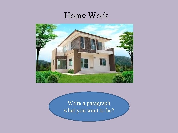 Home Work Write a paragraph what you want to be? 