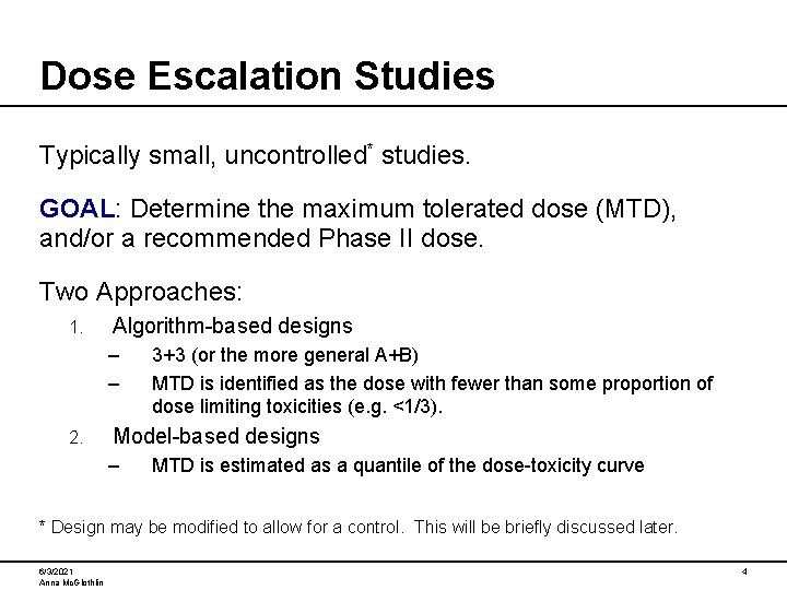 Dose Escalation Studies Typically small, uncontrolled* studies. GOAL: Determine the maximum tolerated dose (MTD),