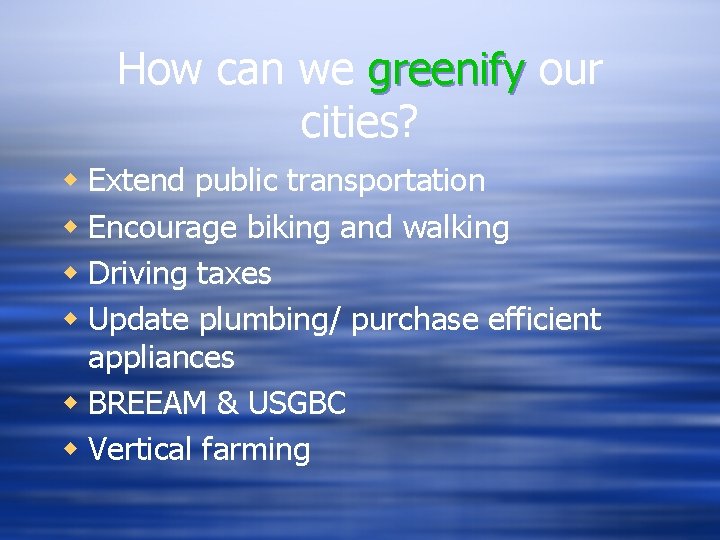 How can we greenify our cities? w Extend public transportation w Encourage biking and