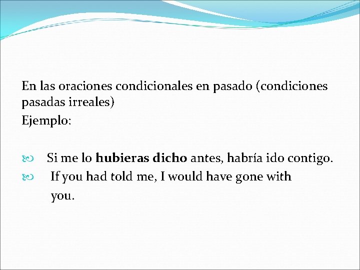 En las oraciones condicionales en pasado (condiciones pasadas irreales) Ejemplo: Si me lo hubieras