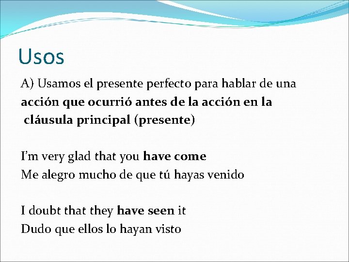 Usos A) Usamos el presente perfecto para hablar de una acción que ocurrió antes