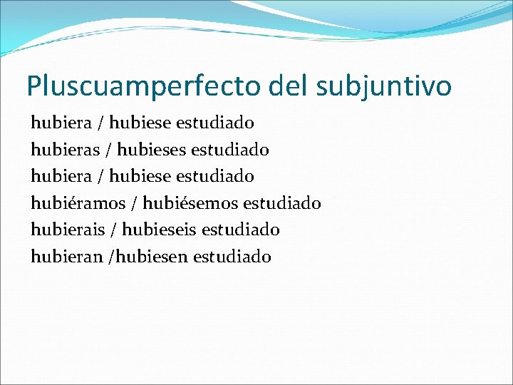 Pluscuamperfecto del subjuntivo hubiera / hubiese estudiado hubieras / hubieses estudiado hubiera / hubiese