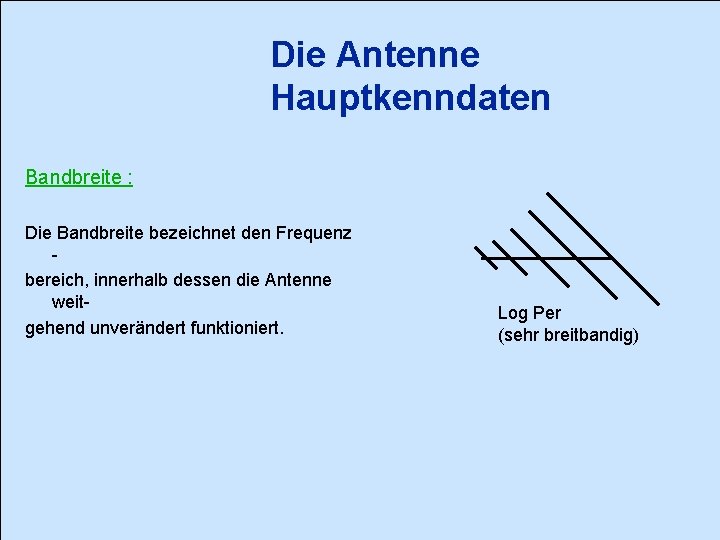 Die Antenne Hauptkenndaten Bandbreite : Die Bandbreite bezeichnet den Frequenz bereich, innerhalb dessen die