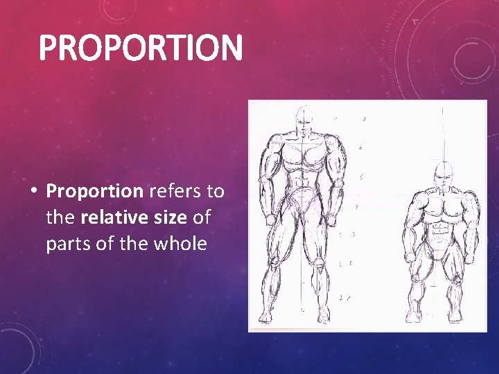 PROPORTION • Proportion refers to the relative size of parts of the whole 