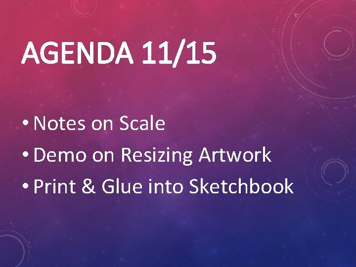 AGENDA 11/15 • Notes on Scale • Demo on Resizing Artwork • Print &