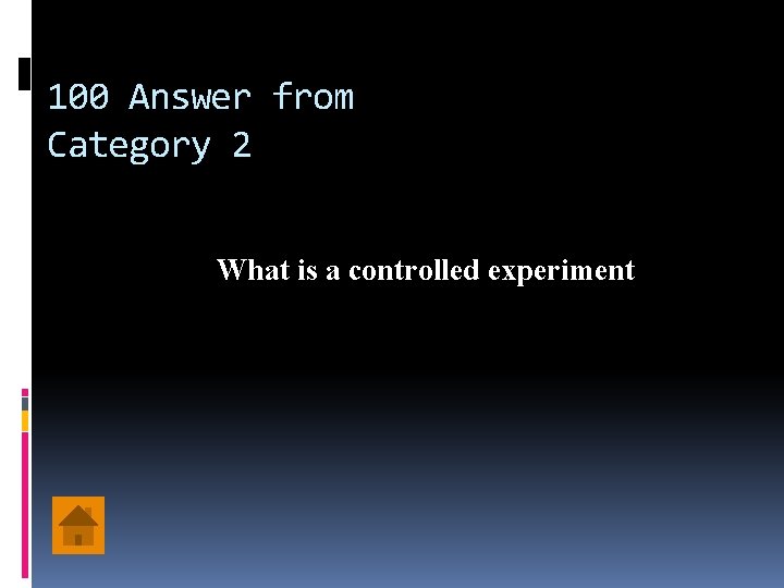 100 Answer from Category 2 What is a controlled experiment 