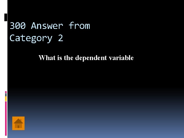 300 Answer from Category 2 What is the dependent variable 