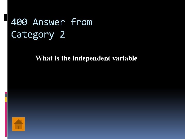 400 Answer from Category 2 What is the independent variable 