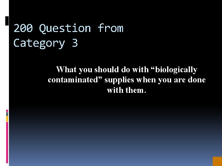 200 Question from Category 3 What you should do with “biologically contaminated” supplies when