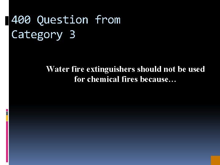 400 Question from Category 3 Water fire extinguishers should not be used for chemical