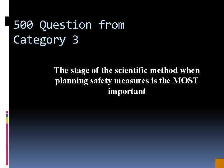 500 Question from Category 3 The stage of the scientific method when planning safety