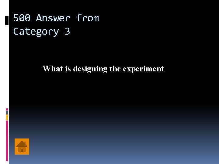 500 Answer from Category 3 What is designing the experiment 