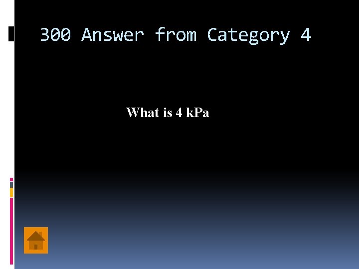 300 Answer from Category 4 What is 4 k. Pa 