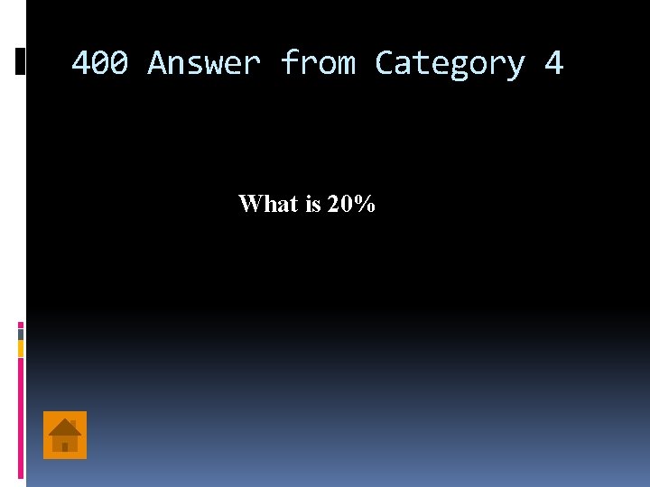 400 Answer from Category 4 What is 20% 