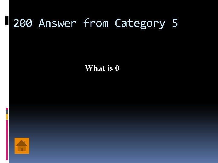 200 Answer from Category 5 What is 0 