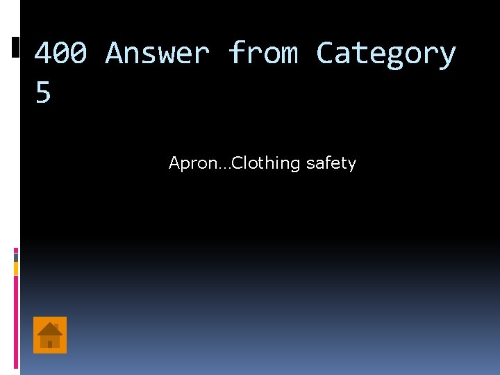 400 Answer from Category 5 Apron…Clothing safety 