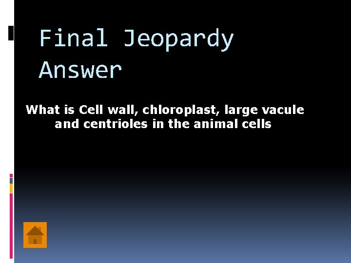 Final Jeopardy Answer What is Cell wall, chloroplast, large vacule and centrioles in the