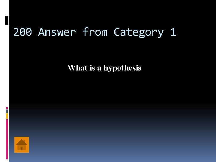 200 Answer from Category 1 What is a hypothesis 