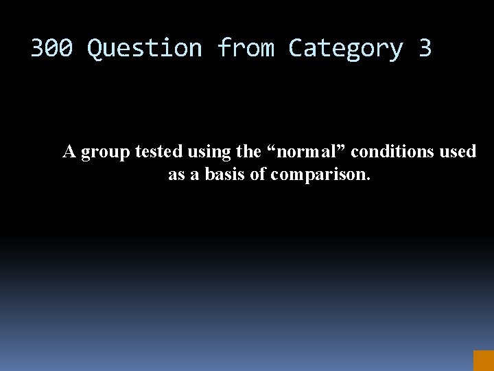 300 Question from Category 3 A group tested using the “normal” conditions used as