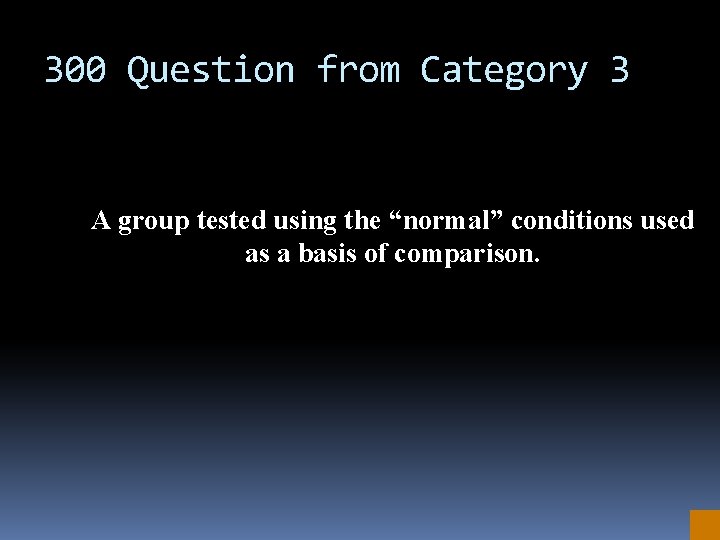 300 Question from Category 3 A group tested using the “normal” conditions used as
