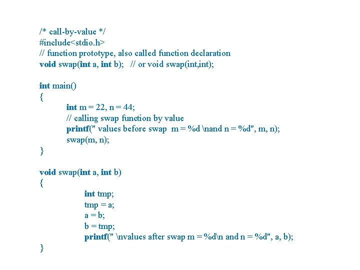 /* call-by-value */ #include<stdio. h> // function prototype, also called function declaration void swap(int /* call-by-value */ #include<stdio. h> // function prototype, also called function declaration void swap(int