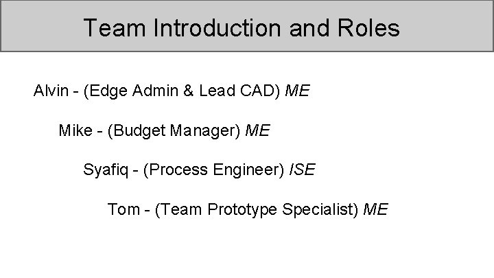 Team Introduction and Roles Alvin - (Edge Admin & Lead CAD) ME Mike -