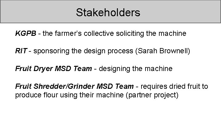 Stakeholders KGPB - the farmer’s collective soliciting the machine RIT - sponsoring the design