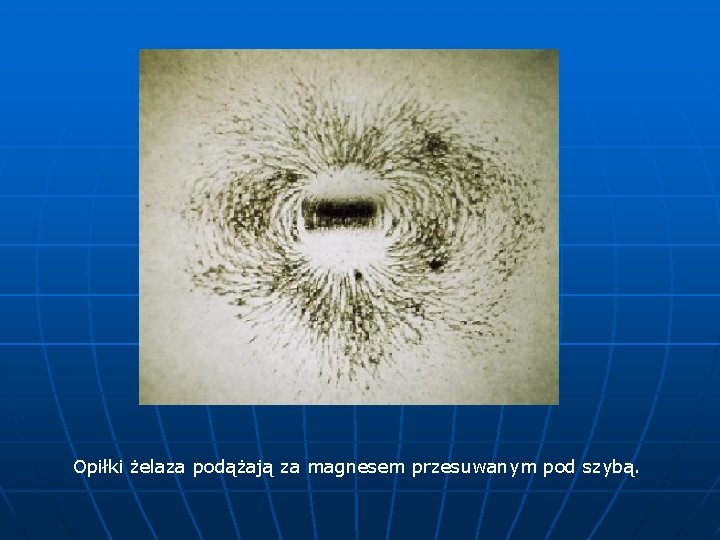 Opiłki żelaza podążają za magnesem przesuwanym pod szybą. 