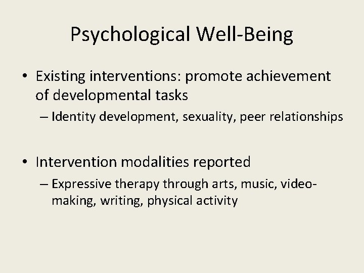 Psychological Well-Being • Existing interventions: promote achievement of developmental tasks – Identity development, sexuality,