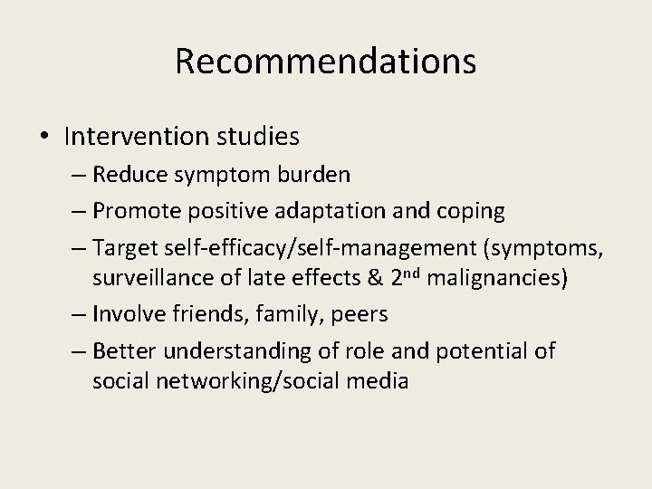 Recommendations • Intervention studies – Reduce symptom burden – Promote positive adaptation and coping