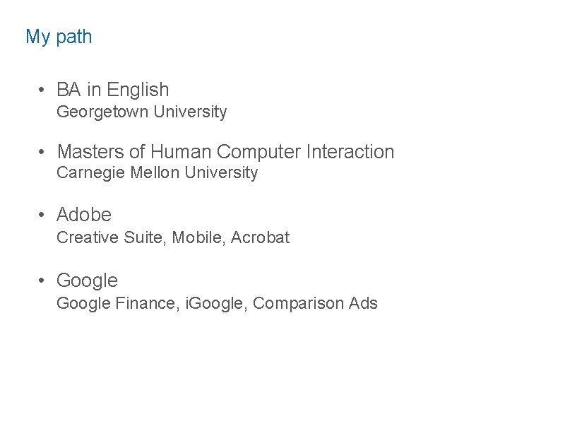 My path • BA in English Georgetown University • Masters of Human Computer Interaction