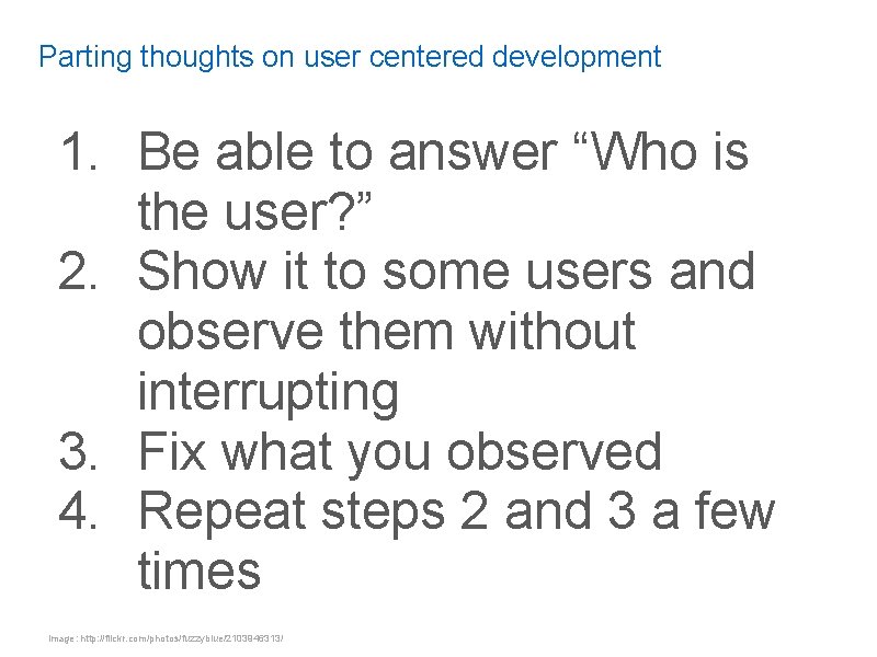 Parting thoughts on user centered development 1. Be able to answer “Who is the