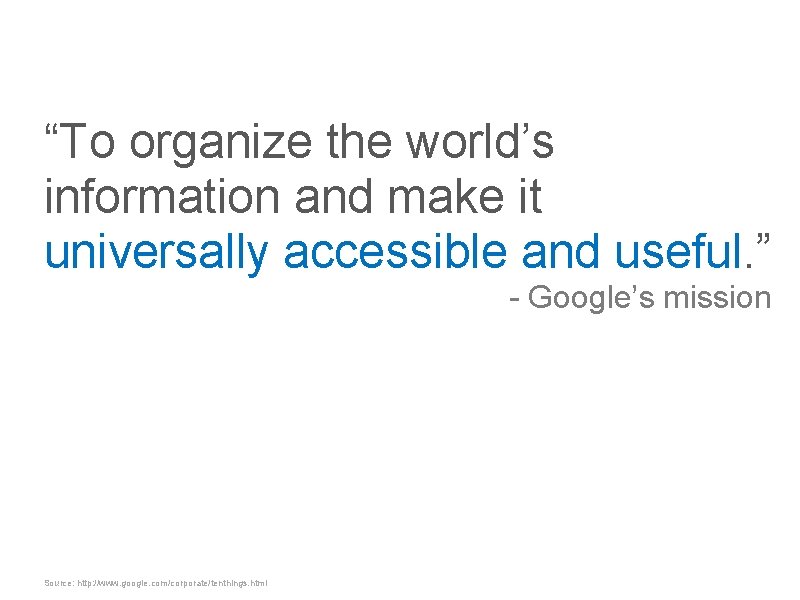 “To organize the world’s information and make it universally accessible and useful. ” -