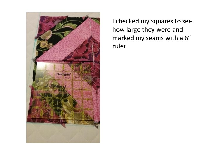 I checked my squares to see how large they were and marked my seams