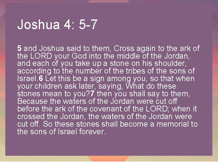 Joshua 4: 5 -7 5 and Joshua said to them, Cross again to the