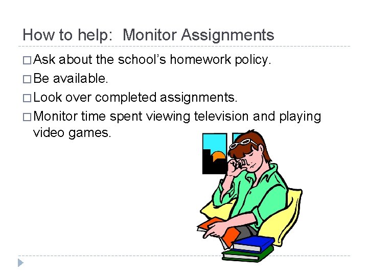 How to help: Monitor Assignments � Ask about the school’s homework policy. � Be