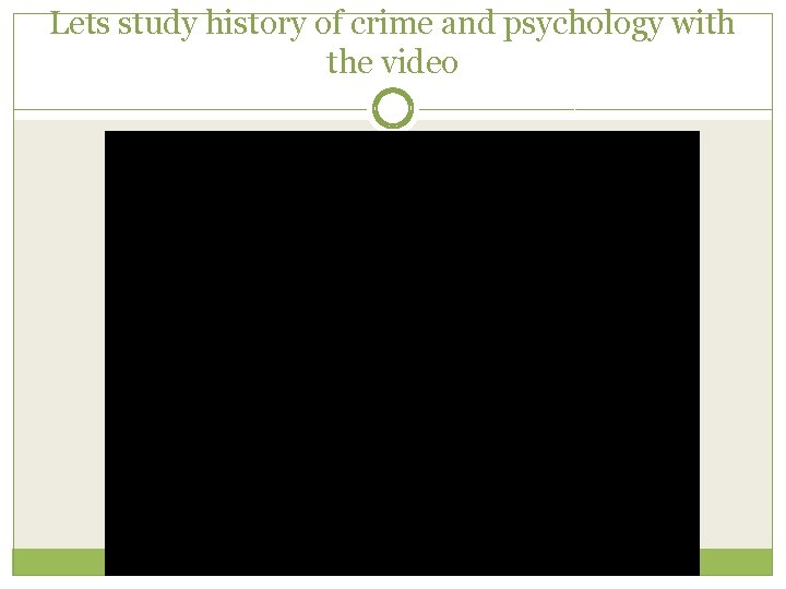 Lets study history of crime and psychology with the video 