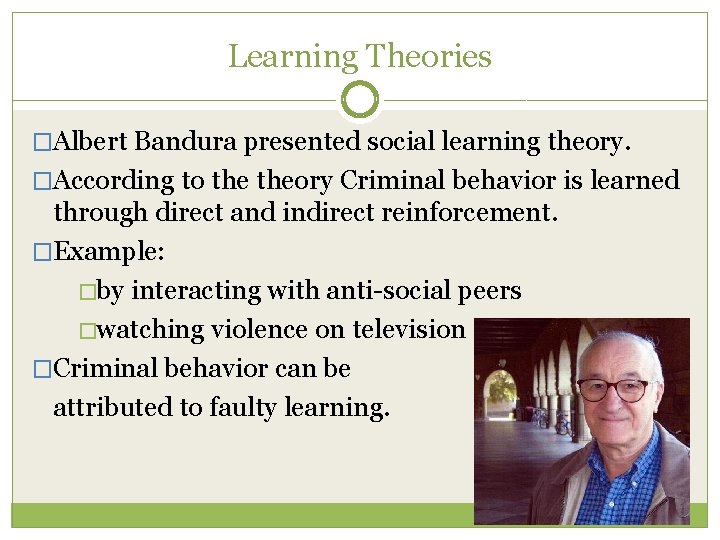 Learning Theories �Albert Bandura presented social learning theory. �According to theory Criminal behavior is