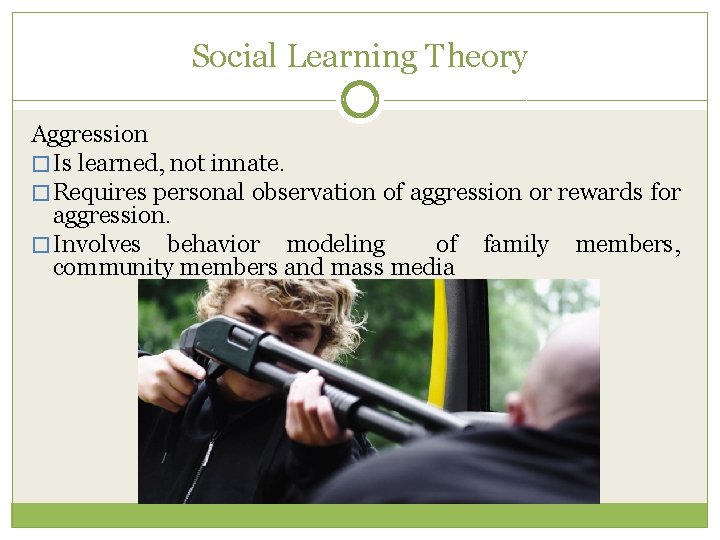 Social Learning Theory Aggression � Is learned, not innate. � Requires personal observation of