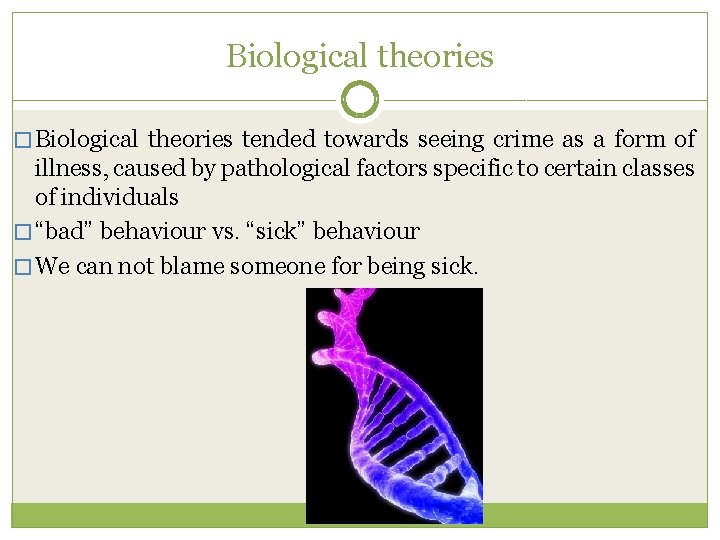 Biological theories � Biological theories tended towards seeing crime as a form of illness,