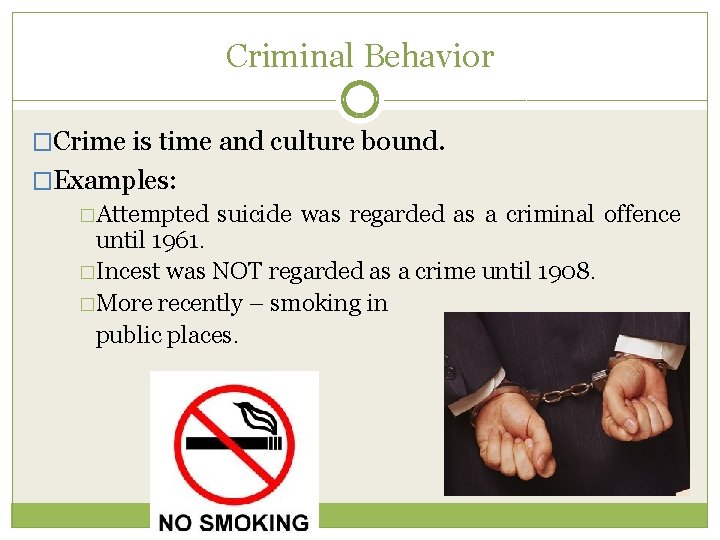 Criminal Behavior �Crime is time and culture bound. �Examples: �Attempted suicide was regarded as